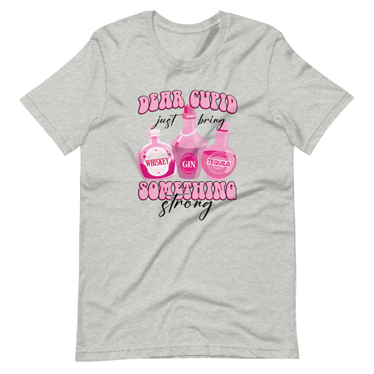 Dear Cupid Just Bring Me Something Strong Unisex t-shirt