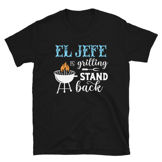 El Jefe is Grilling Stand Back T-Shirt