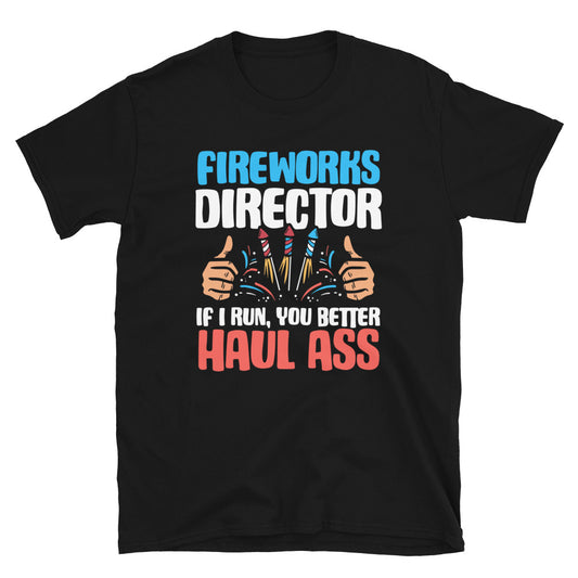 Fireworks Director If I Run You Better Haul 4th of July T-Shirt