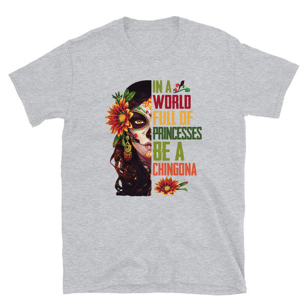 In a World Full of Princesses Be a Chingona T-Shirt In a World Full of Princesses Be a Chingona T-Shirt
