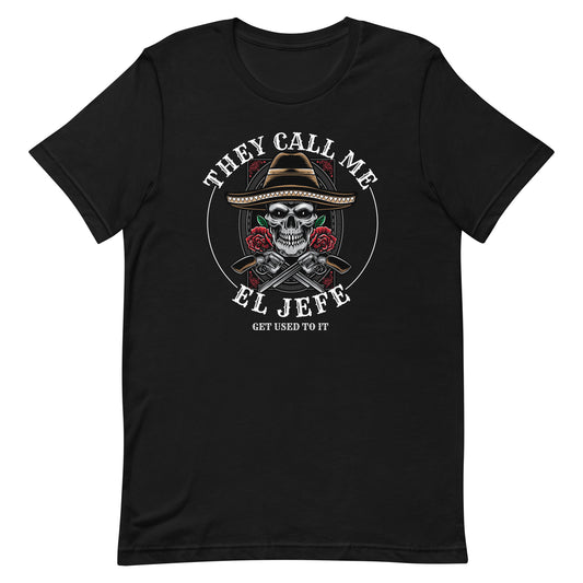 They Call Me El Jefe Get Used to It T-Shirt