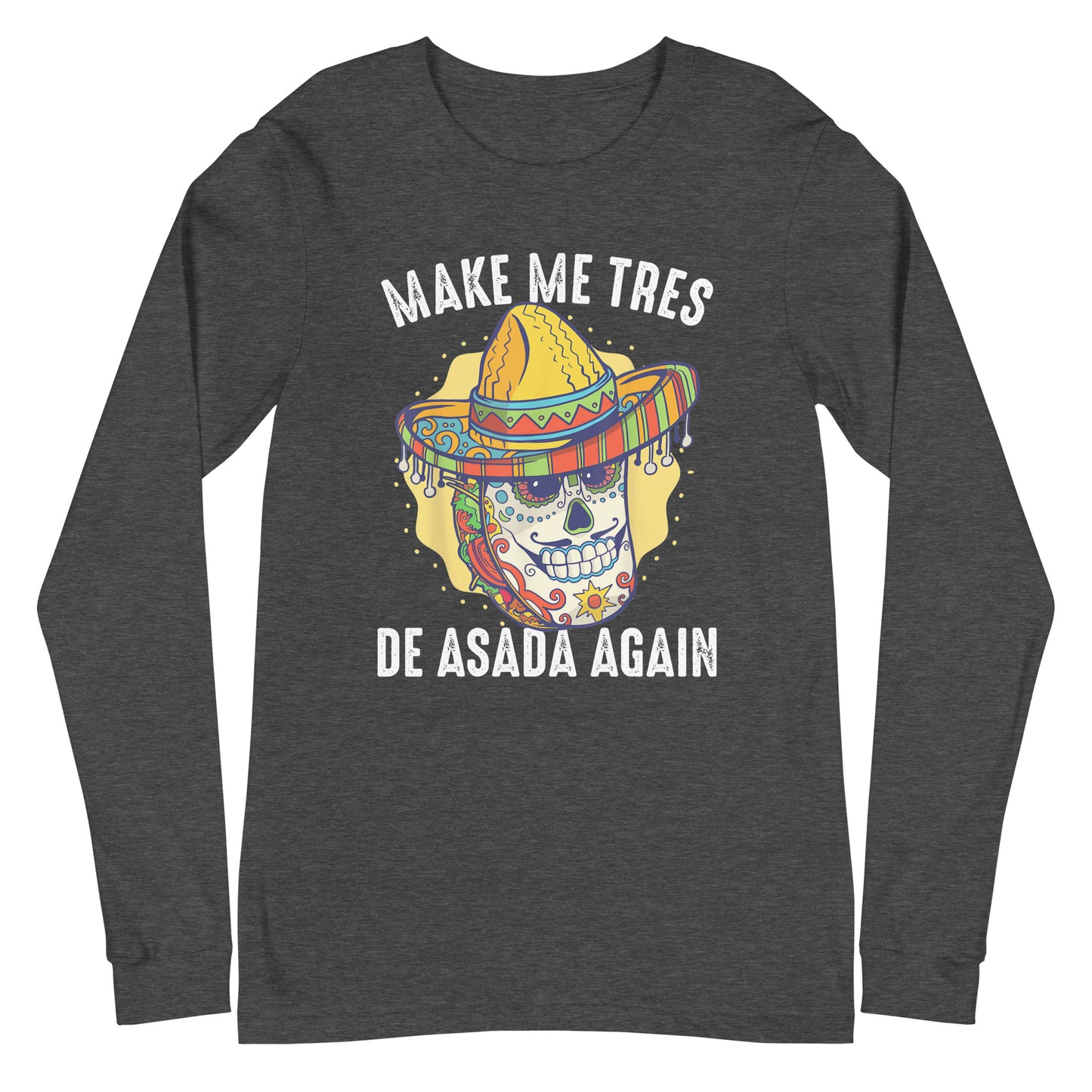 Make Me Tres De ASADA Again Long Sleeve Tee