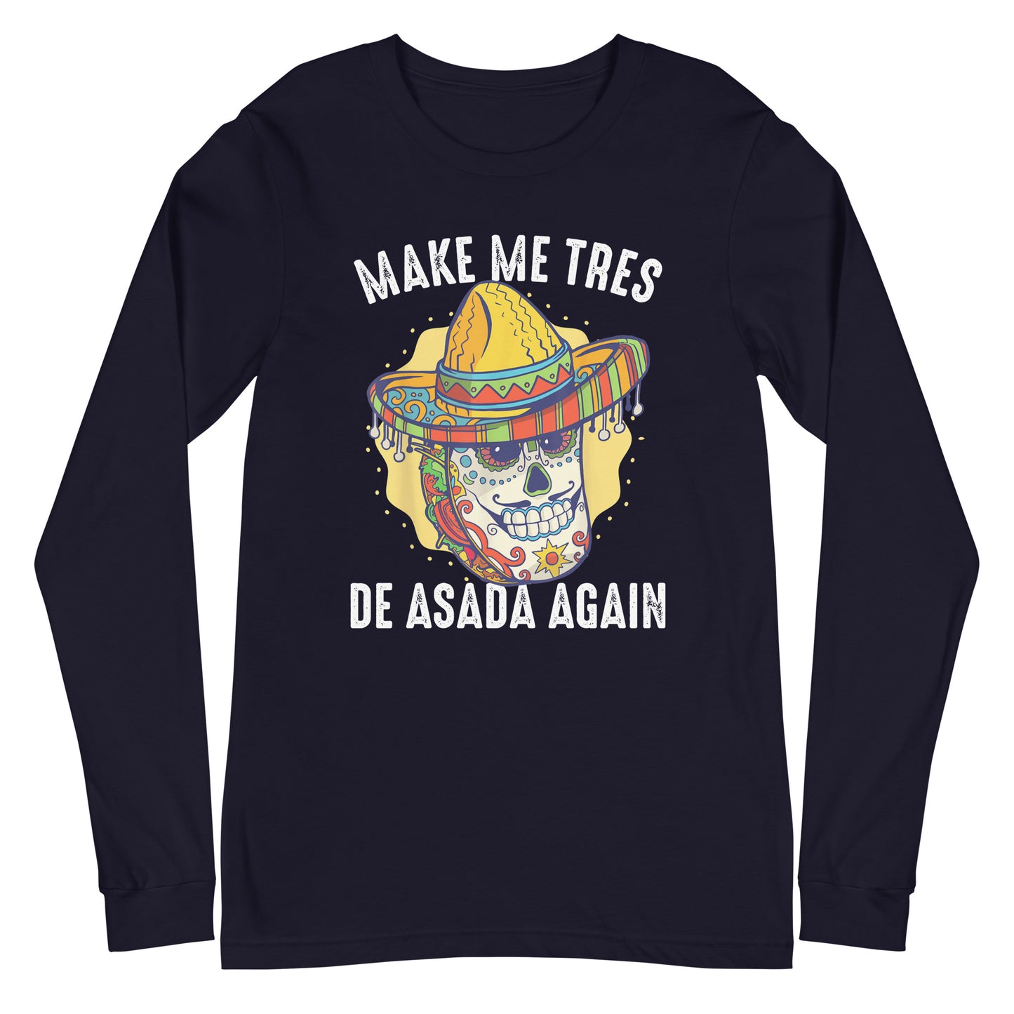 Make Me Tres De ASADA Again Long Sleeve Tee