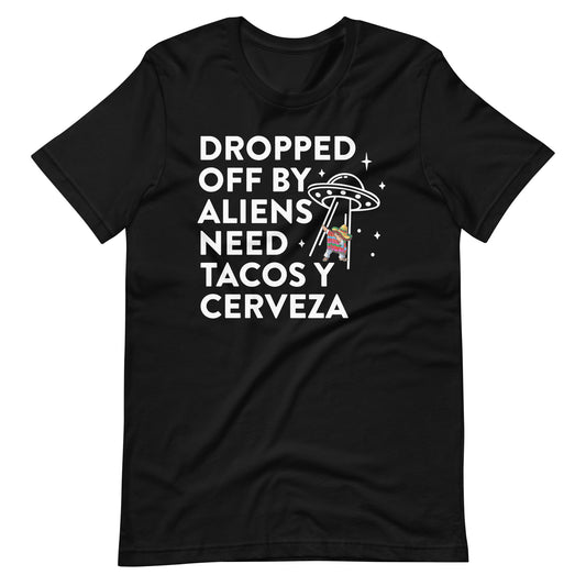 Dropped Off By Aliens Need Tacos Y Cerveza Latino T-Shirt
