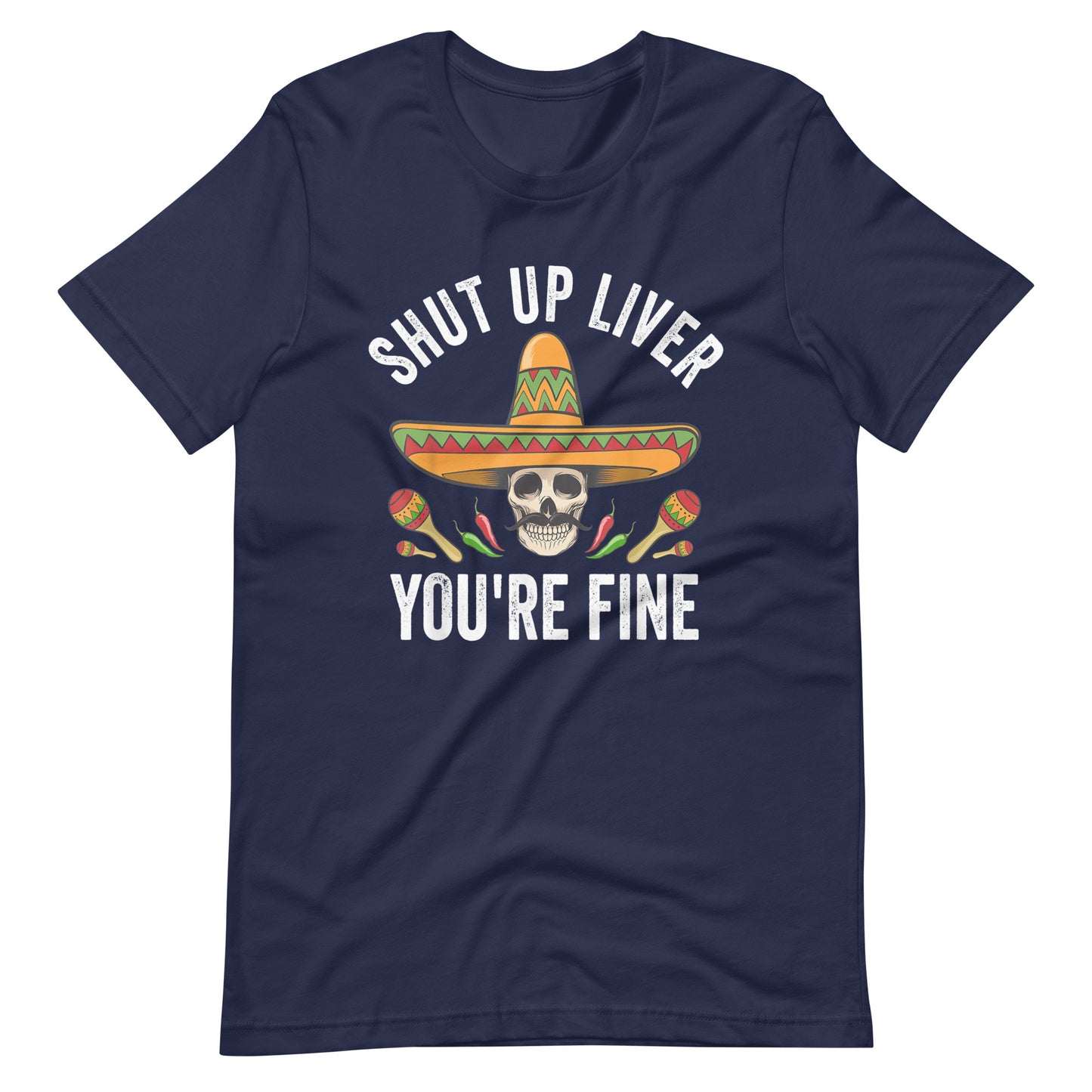 Shut Up Liver You Are Fine Unisex t-shirt