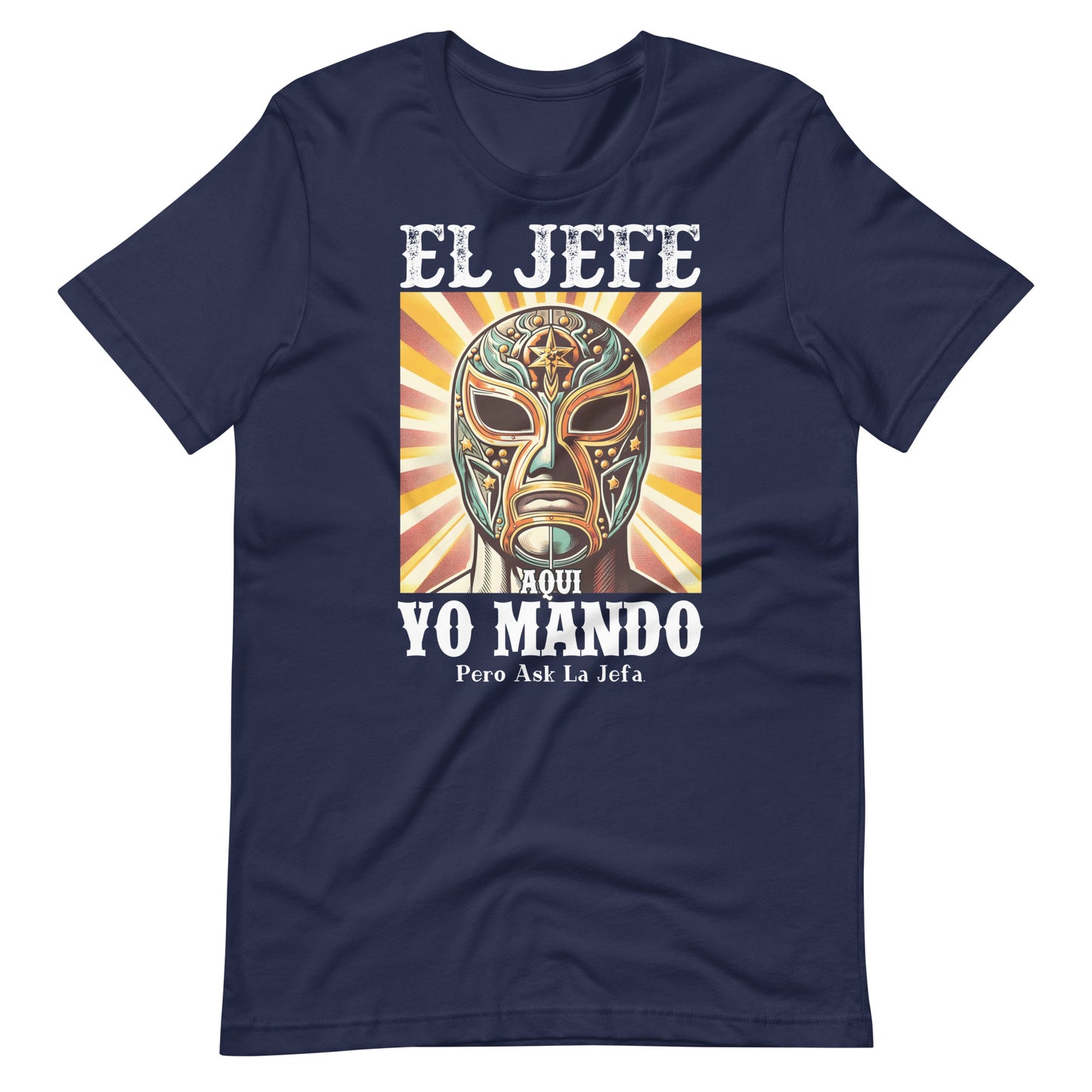 El Jefe Aqui Yo Mando Pero Ask La Jefa Unisex T-Shirt