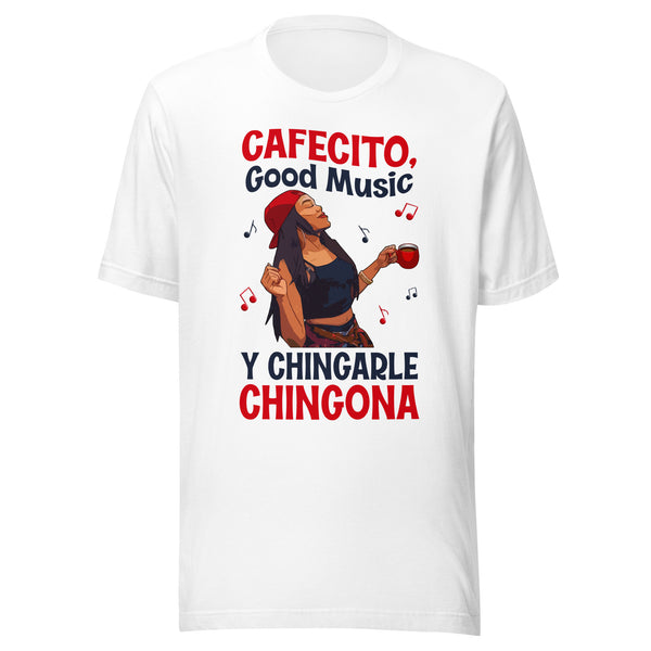 Cafecito, Good Music Y Chingarle Chingona T-Shirt