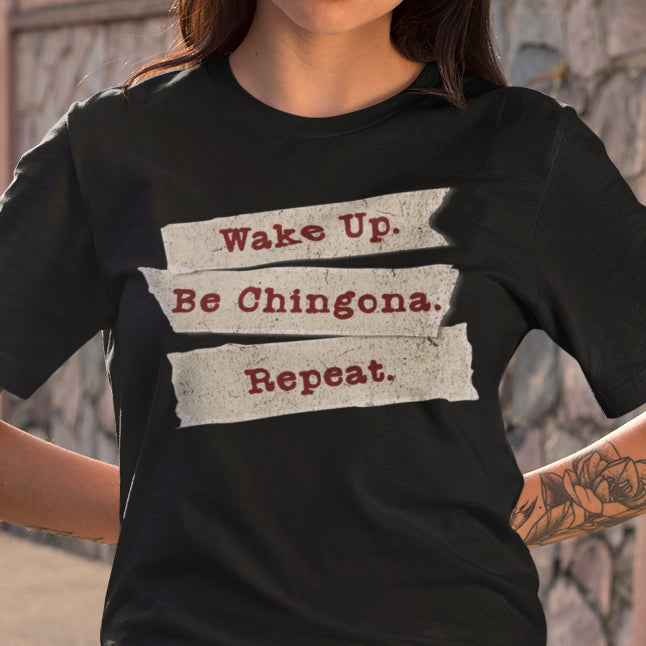 Wake Up. Be Chingona. Repeat. T-Shirt