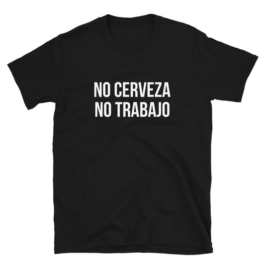 No Cerveza No Trabajo Unisex T-Shirt