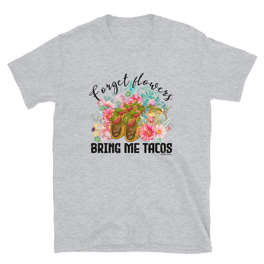 Forget Flowers Bring Me Tacos T-Shirt