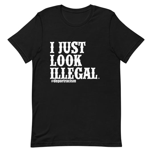 I Just Look Illegal Deportracism Unisex T-Shirt Premium