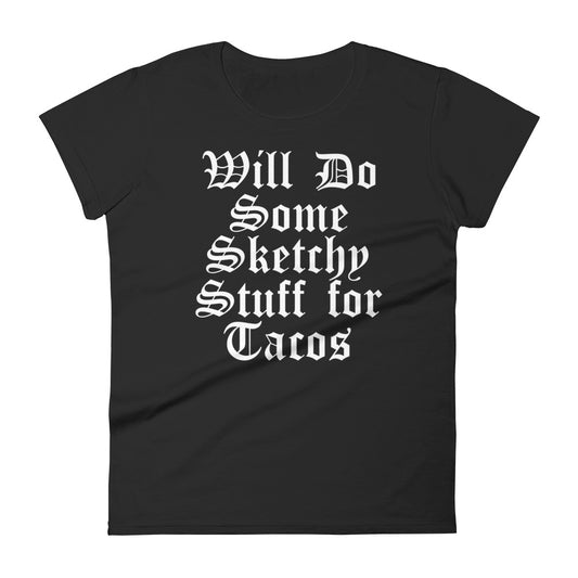Will Do Some Sketchy Stuff for Tacos T-Shirt for Women